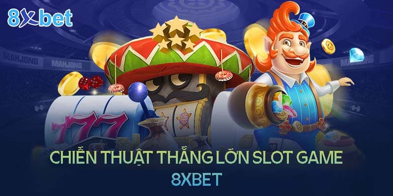 Chiến thuật thắng lớn tại SLot game 8XBet