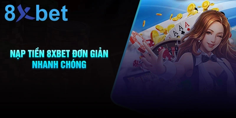 nap-tien-8xbet-de-dang-chi-trong-vai-buoc